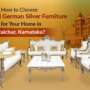 How to Choose Silver and German Silver Furniture for Your Home in Raichur, Karnataka?