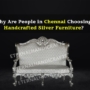 Why Are People in Chennai Choosing Handcrafted Silver Furniture?